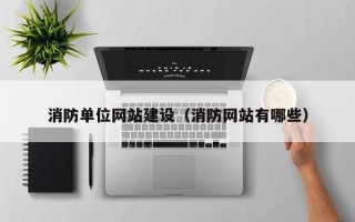 三河消防单位网站建设（消防网站有哪些）