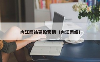 三河内江网站建设营销（内江网络）